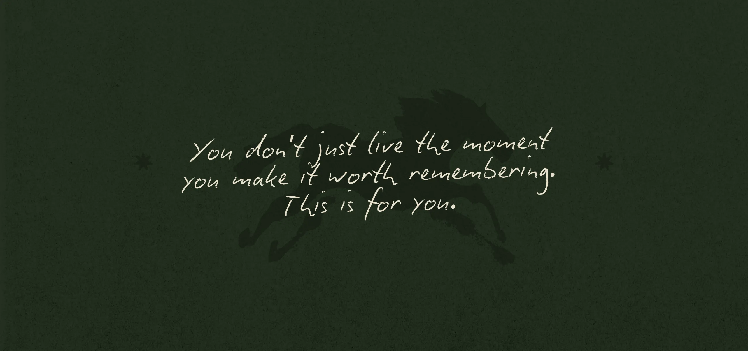 Verdadero — a handwritten line on deep green: 'You don't just live the moment, you make it worth remembering. This is for you.'